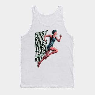 First I Run The Miles Then I Teach The Kids Tank Top